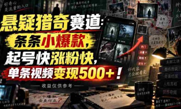 悬疑猎奇赛道：条条小爆款，起号快涨粉快，单条视频变现500+！收益仅供参考