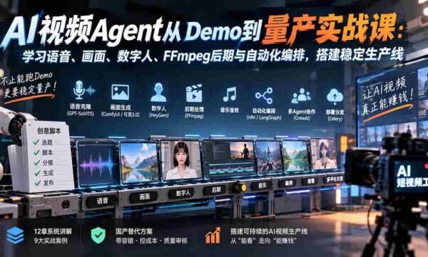 AI视频Agent从Demo到量产实战课：学习语音、画面、数字人、FFmpeg后期与自动化编排，搭建稳定生产线