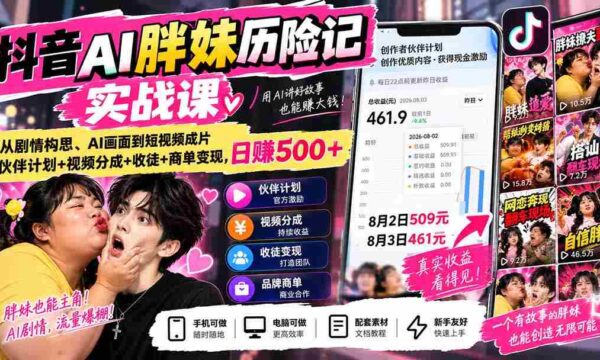 抖音AI胖妹历险记实战课：从剧情构思、AI画面到短视频成片，伙伴计划+视频分成+收徒+商单变现，日赚500+
