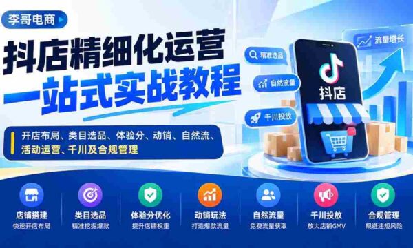 抖店精细化运营一站式实战教程：开店布局、类目选品、体验分、动销、自然流、活动运营、千川及合规管理