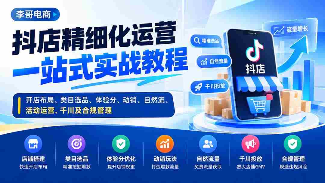 抖店精细化运营一站式实战教程：开店布局、类目选品、体验分、动销、自然流、活动运营、千川及合规管理