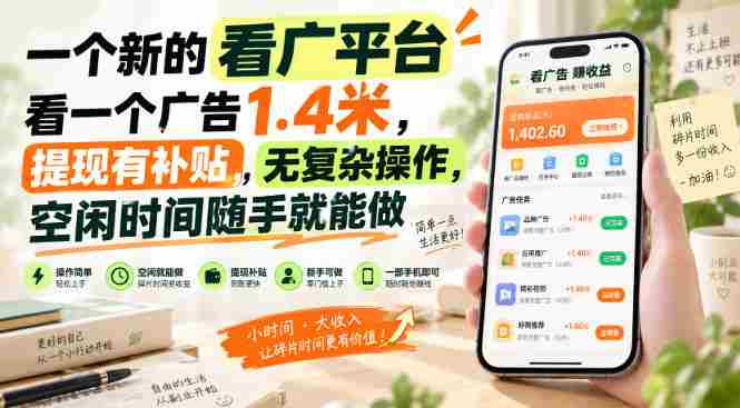 一个新的看广平台，看一个广告1.4米，提现有补贴，无复杂操作，空闲时间随手就能做【揭秘】