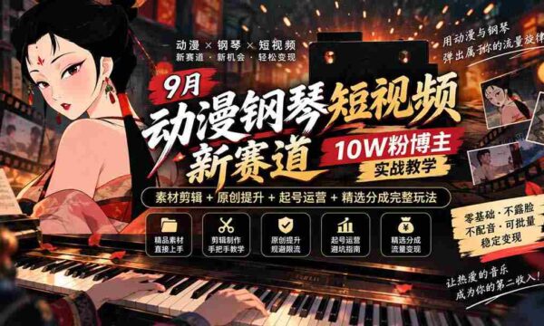 探索9月动漫钢琴短视频新领域：十万粉丝博主揭秘，从素材剪辑到账号运营，全方位教学攻略！