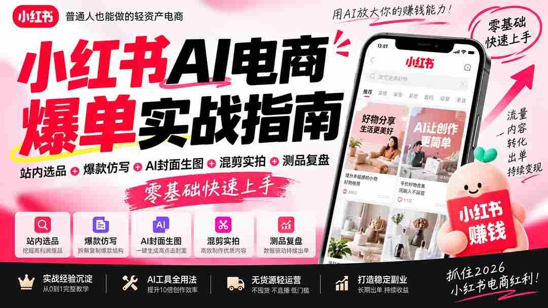 2026年小红书AI电商爆款攻略：站内精选商品+创意爆款复制+智能封面设计+混合剪辑+产品测试复盘，新手轻松掌握实操技巧
