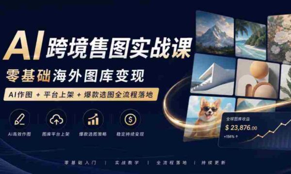 AI绘图实战攻略：从新手到海外图库盈利，一站式掌握AI绘图、平台发布与爆款图片挑选技巧