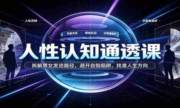洞察人性奥秘课程：剖析男女生涯发展轨迹，绕开自我毁灭风险，定位生命成长路径