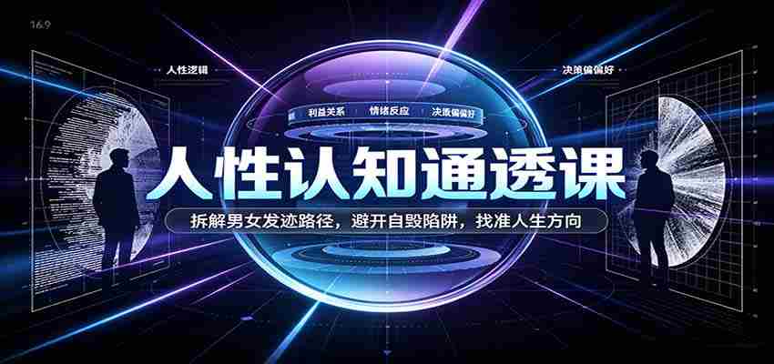 洞察人性奥秘课程：剖析男女生涯发展轨迹，绕开自我毁灭风险，定位生命成长路径