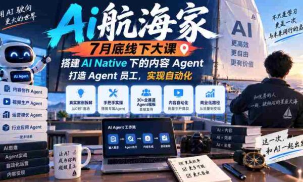 7月末AI航海家线下盛会：无版权限制，构建AI原生内容智能助手，培育智能员工，迈向自动化未来