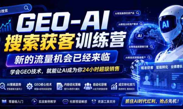 AI助力GEO搜索培训营盛大启航，流量红利等你来抓！掌握GEO技能，AI助你变身全天候销售达人（更新至09月19日）