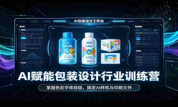 AI赋能包装设计行业训练营：掌握色彩字体排版，搞定AI样机与印刷文件