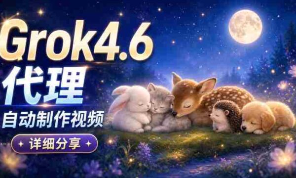 AI代理新版本Grok 4.6视频制作揭秘：从构思到成品，全方位实操解析！