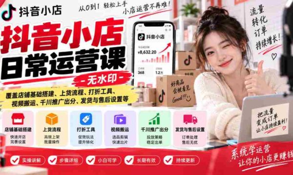 揭秘抖音小店运营秘诀：无水印教程，全面解析店铺建设、商品上架、促销技巧、视频运营、广告投放、物流售后等实战攻略