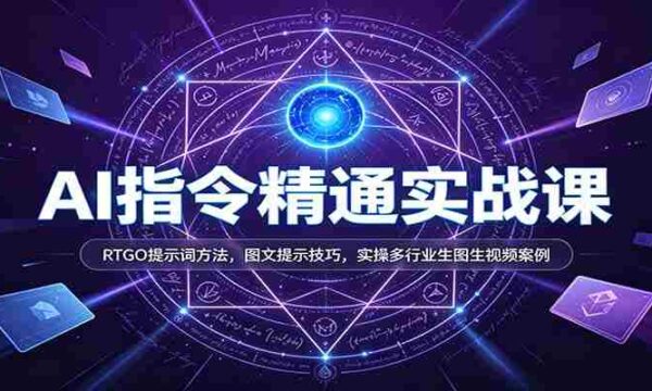 AI指令精通实战课：RTGO提示词方法，图文提示技巧，实操多行业生图生视频案例