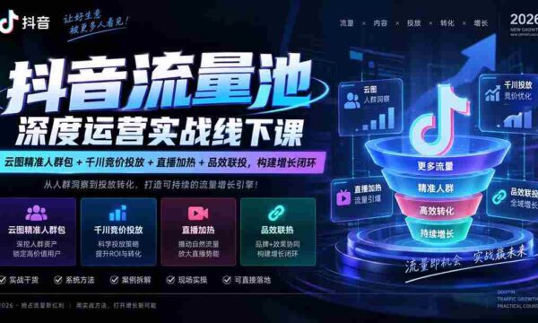 抖音流量池深度运营实战线下课｜云图精准人群包+千川竞价投放+直播加热+品效联投，构建增长闭环