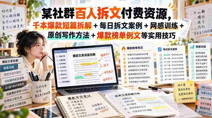 揭秘百人群内拆文付费资源：千篇爆款短篇深度解析+每日实战拆文案例+网感提升技巧+原创写作秘籍+爆款榜单精选范文，持续更新中！