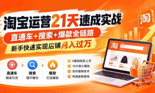 零基础入门】21天淘宝运营快速上手指南（9月更新），全面掌握直通车、搜索与爆款策略，新手轻松突破月入万元大关