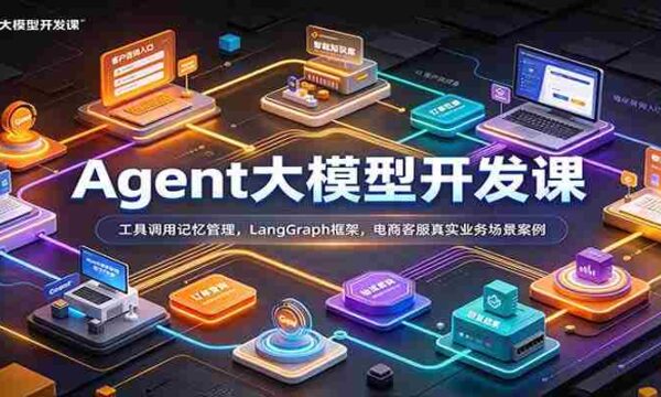 Agent大模型开发课：工具调用记忆管理，LangGraph框架，电商客服真实业务场景案例