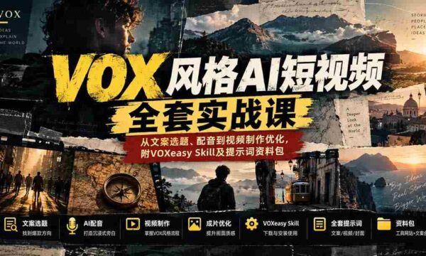 零水印】深度解析VOX风AI短视频制作：涵盖选题、配音及视频优化技巧，附赠VOXeasy技能库与提示词宝典