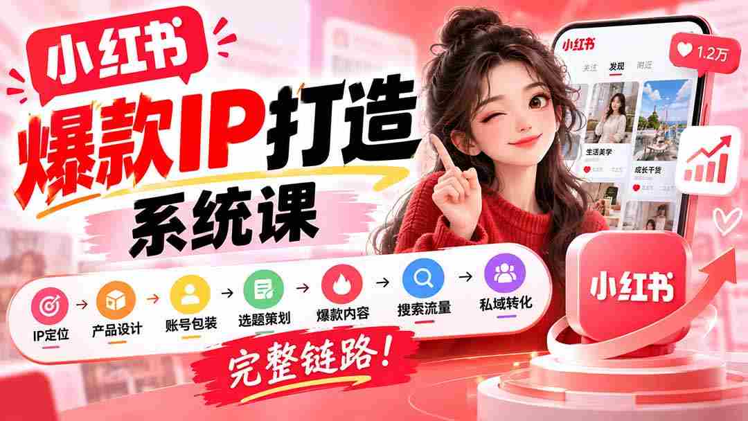 【无水印】小红书爆款IP打造课：IP定位→产品设计→账号包装→选题策划→爆款内容→搜索流量→私域转化，完整链路