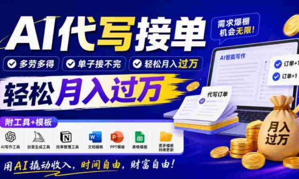 智能助手写作订单，劳逸结合，订单源源不断，月入轻松超万元，工具与模板大公开！