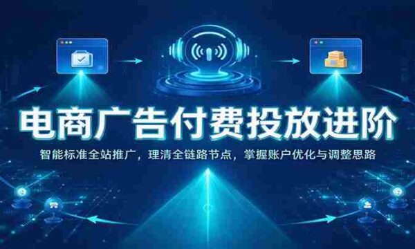 揭秘电商广告投放高阶策略：全站智能推广解析，梳理全链路关键节点，精通账户优化与策略调整