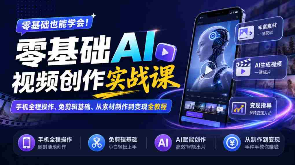 手机端零起点AI视频制作攻略：无剪辑入门，素材制作至盈利全流程教学