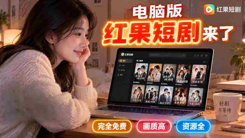 电脑端红果短剧上线，畅享高清免费盛宴，告别手机伤眼困扰