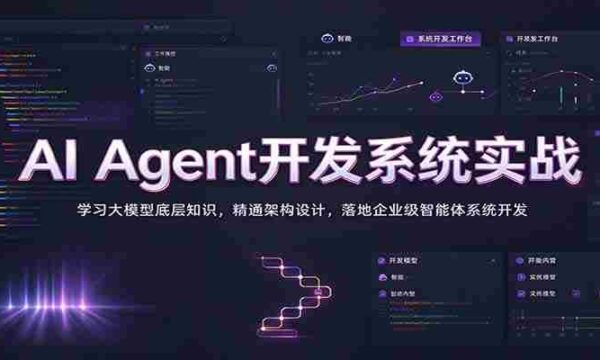 实战解析：掌握AI智能代理系统构建，深入挖掘大模型原理，精通架构构建，打造企业级智能体开发之道