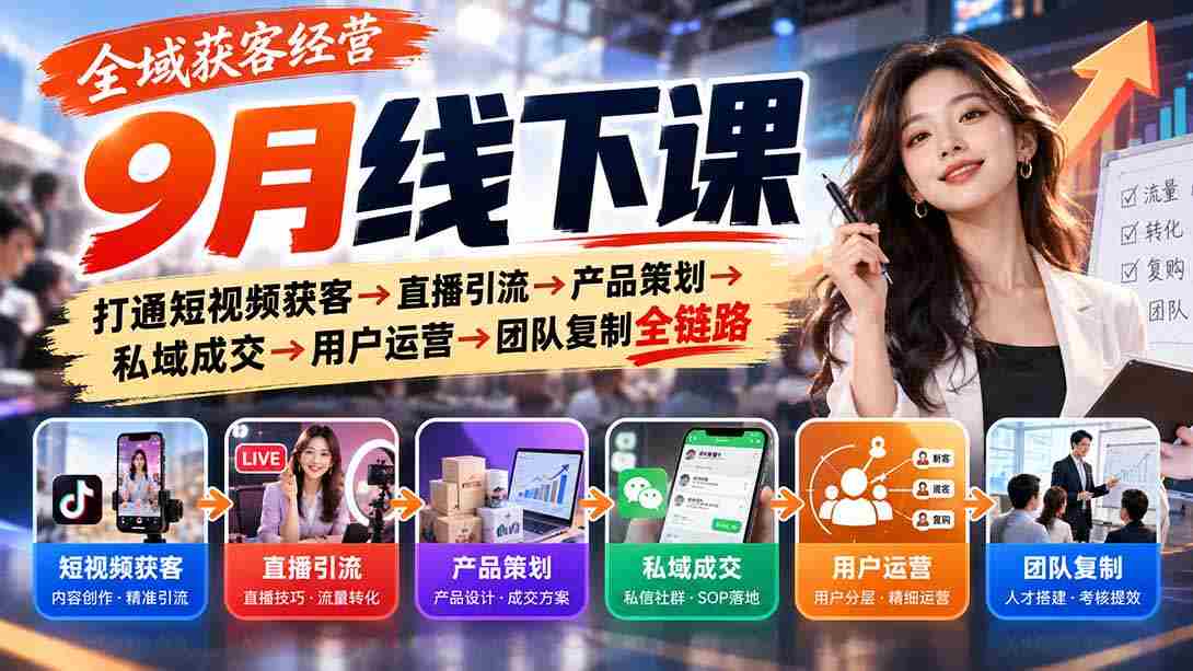 9月全域营销实战课程：从短视频吸粉到直播带货，再到产品设计与私域转化，全面解析用户运营与团队复制之道