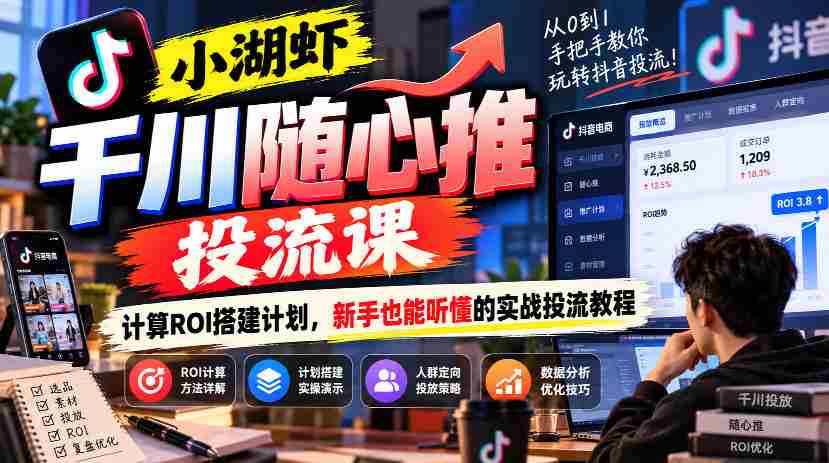 千川投放课程揭秘：小湖虾带你轻松计算ROI，新手必备的实战投流攻略