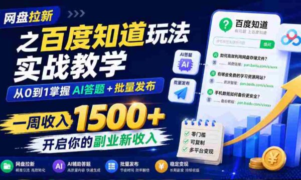 网盘拉新之百度知道玩法实战教学，从0到1掌握AI答题+批量发布，一周收入1500+，开启你的副业新收入