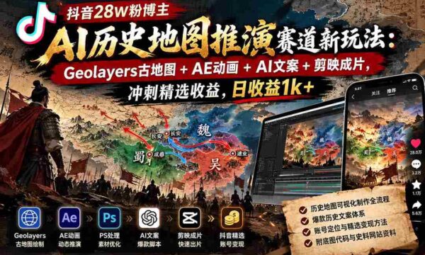 探索抖音AI历史地图创新玩法：Geolayers古地图、AE动画、AI文案融合剪映，28万粉丝博主领跑，日收入突破千元