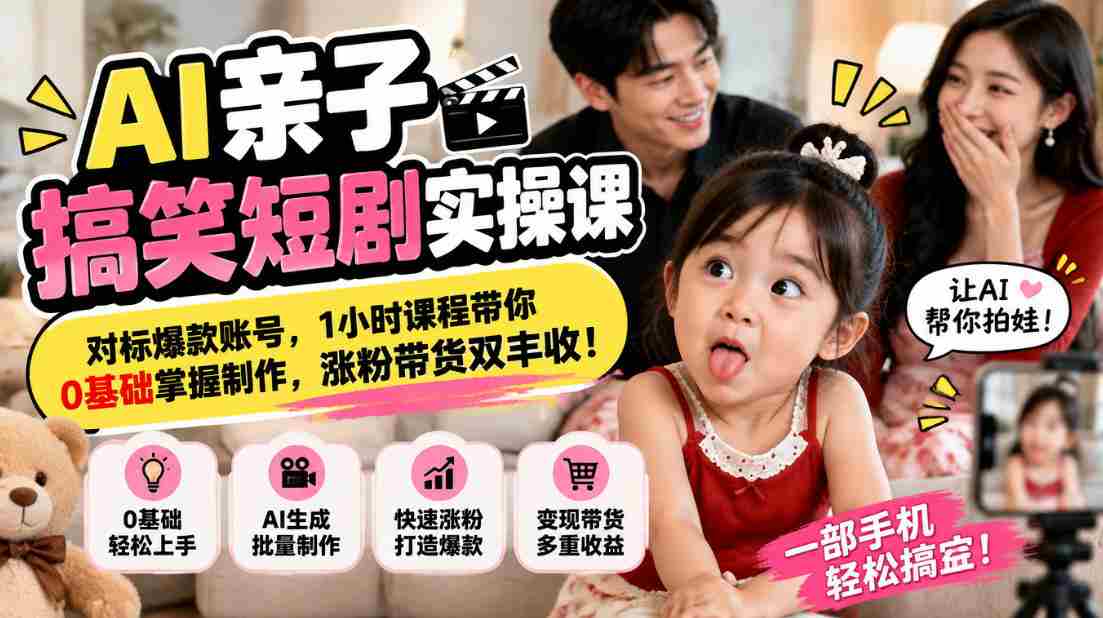 AI亲子搞笑短剧实操课，对标爆款账号，1小时课程带你0基础掌握制作，涨粉带货双丰收
