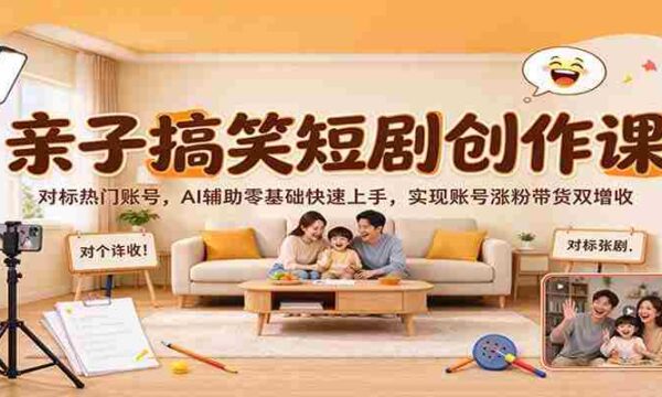 AI助力亲子幽默剧集速成，热门账号效仿之路，从零开始，涨粉带货双赢策略