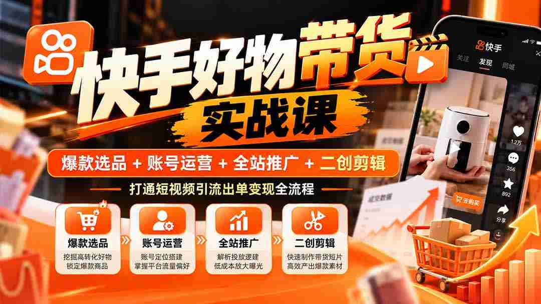 快手爆款攻略：精选商品+账户经营+全域宣传+创意剪辑，掌握短视频流量变现完整路径