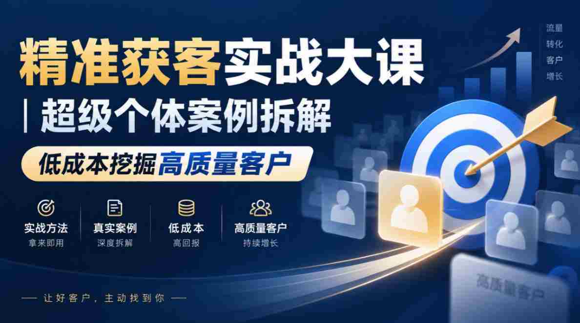 精准获客实战大课｜超级个体案例拆解，低成本挖掘高质量客户