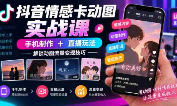 揭秘抖音情感动图制作与直播营销之道，手机操作轻松实现流量变现