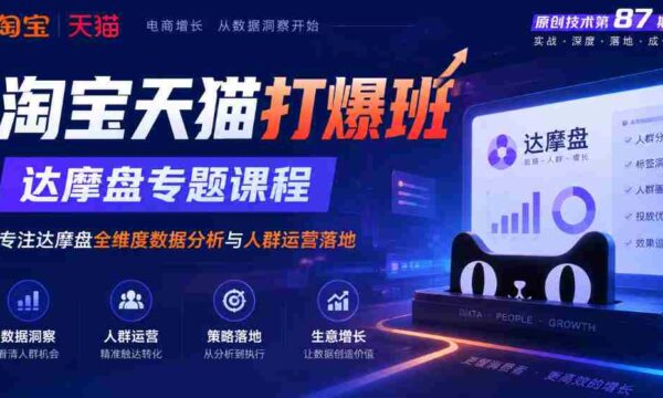 达摩盘解析与应用：淘宝天猫独门秘籍，第87期专题课程深度解析全维度数据分析与精准人群运营策略