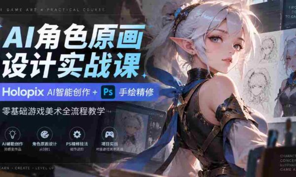 AI角色原画设计实战课｜Holopix AI智能创作+PS手绘精修，零基础游戏美术全流程教学