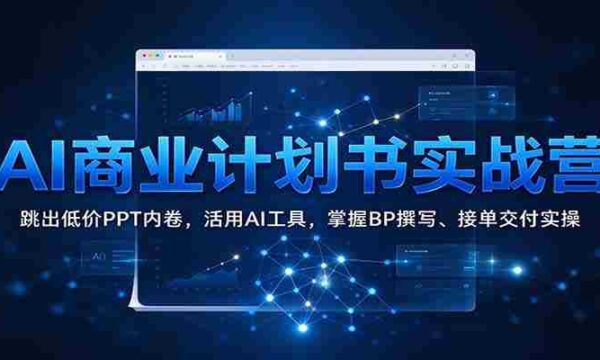 AI商业策划实战班：突破低价PPT困境，高效运用AI工具，精通商业计划书撰写与订单执行技巧