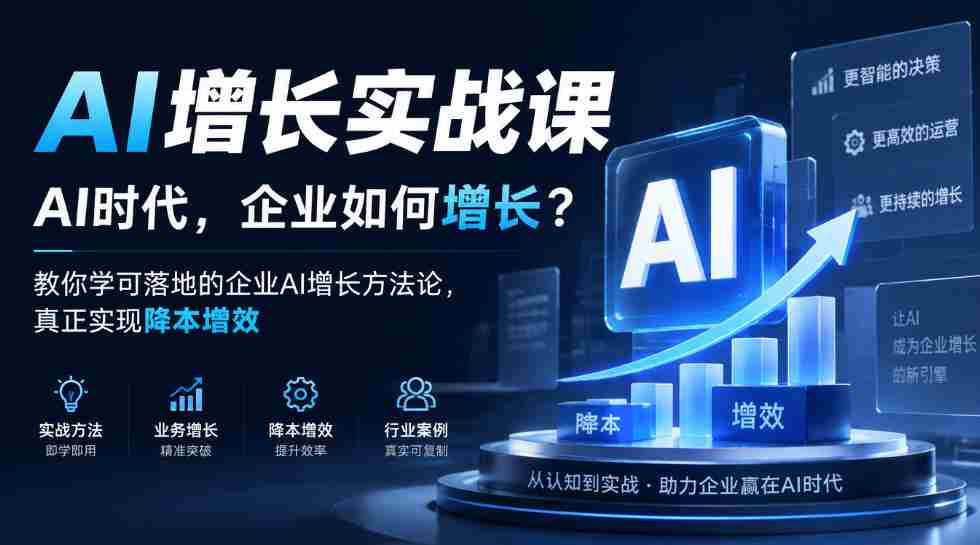 企业AI增长策略揭秘：AI时代，如何让企业实现成本下降与效率提升？实战课程教你落地AI增长方法论