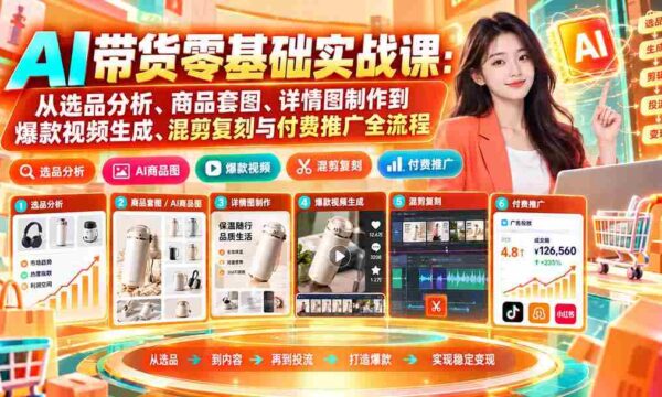 初学者必看！AI助力带货攻略：全方位解析选品、美图制作、爆款视频制作及推广策略