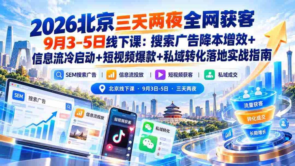 2026年北京短途之旅，9月3日至5日线下研讨会：揭秘搜索广告低成本高回报、信息流广告精准冷启动、短视频内容打造爆款以及私域流量转化实战攻略
