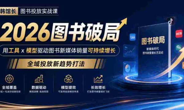 2026年图书市场破局攻略：韩馆长教你用工具与模型引爆新媒体销量，探索全域投放新策略
