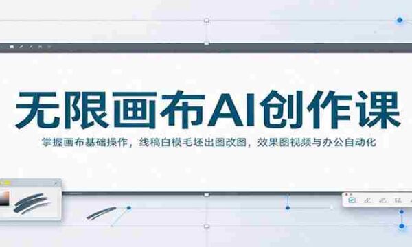无限画布AI创作课：掌握画布基础操作，线稿白模毛坯出图改图，效果图视频与办公自动化