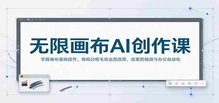 无限画布AI创作课：掌握画布基础操作，线稿白模毛坯出图改图，效果图视频与办公自动化