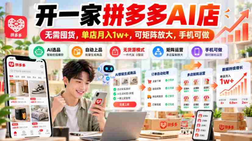 揭秘：拼多多AI店铺轻松开张，零库存操作，月入过万不是梦，手机操作即可矩阵扩张