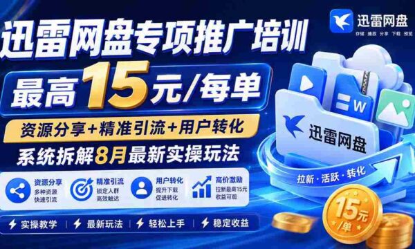 迅雷网盘推广特训更新版：每单最高赚15，揭秘资源分享、精准吸粉与用户转化策略