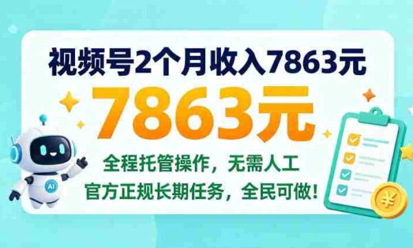 两个月视频号赚得七千八百六十三元，全程托管操作，官方长期任务，全民皆可参与！【揭秘内幕