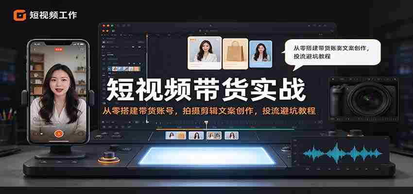 零基础短视频带货全攻略：打造热门账号，学会拍摄剪辑与文案，流量投放技巧与避坑指南